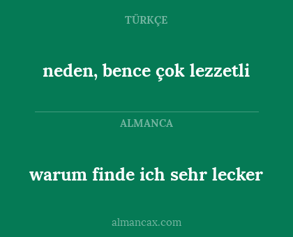 neden, bence çok lezzetli - warum finde ich sehr lecker