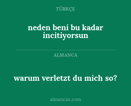 neden beni bu kadar incitiyorsun - warum verletzt du mich so?