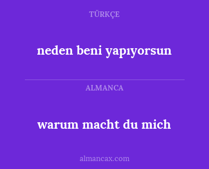 warum macht du mich - neden beni yapıyorsun