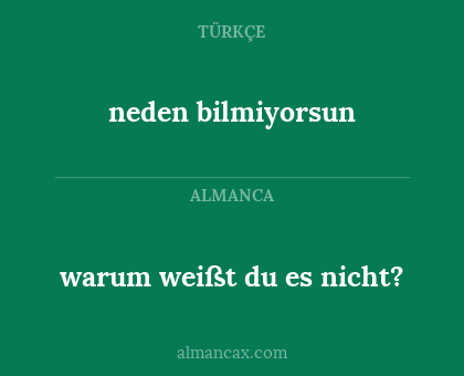 neden bilmiyorsun - warum weißt du es nicht?