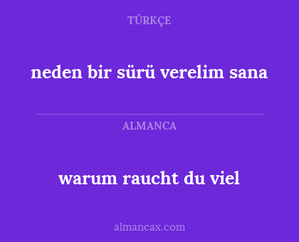 neden bir sürü verelim sana - warum raucht du viel