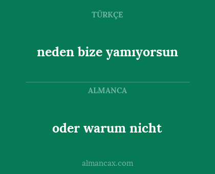 neden bize yamıyorsun - oder warum nicht