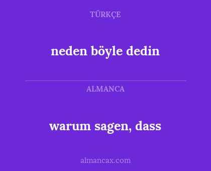 warum sagen, dass - neden böyle dedin