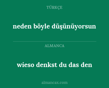 neden böyle düşünüyorsun - wieso denkst du das den