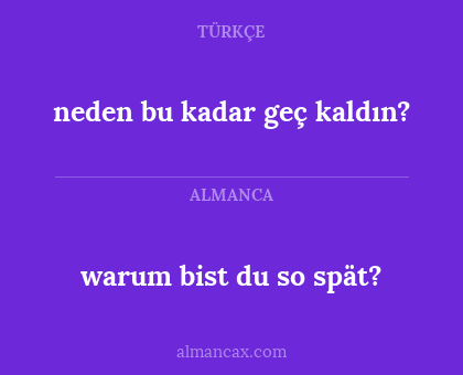 warum bist du so spät? - neden bu kadar geç kaldın?