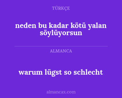 neden bu kadar kötü yalan söylüyorsun - warum lügst so schlecht