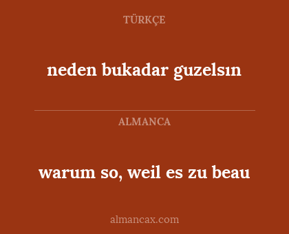 warum so, weil es zu beau - neden bukadar guzelsın