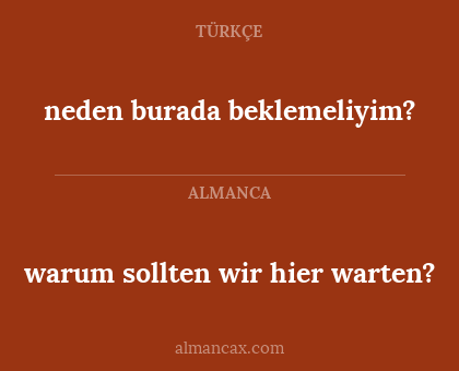 neden burada beklemeliyim? - warum sollten wir hier warten?