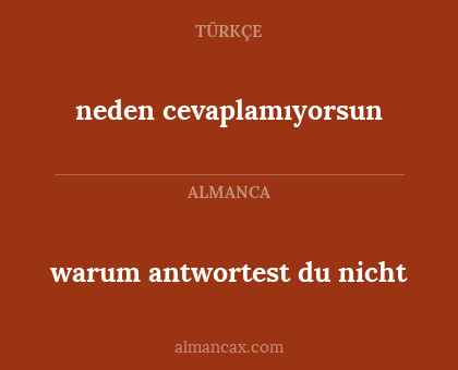 neden cevaplamıyorsun - warum antwortest du nicht