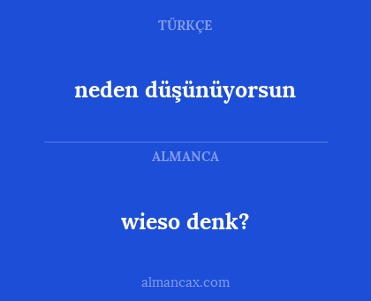 wieso denk? - neden düşünüyorsun