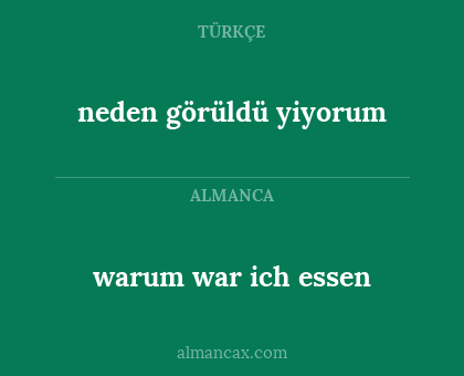 warum war ich essen - neden görüldü yiyorum