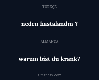 neden hastalandın ? - warum bist du krank?
