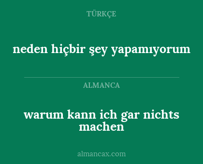 neden hiçbir şey yapamıyorum - warum kann ich gar nichts machen