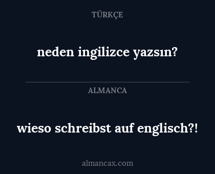 neden ingilizce yazsın? - wieso schreibst auf englisch?!