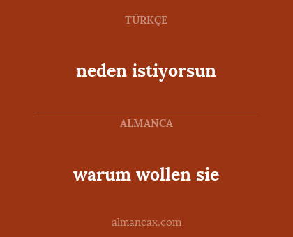 warum wollen sie - neden istiyorsun