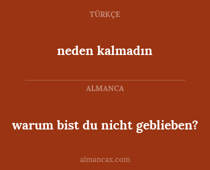 warum bist du nicht geblieben? - neden kalmadın