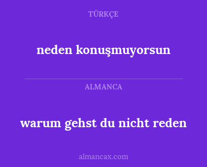 neden konuşmuyorsun - warum gehst du nicht reden