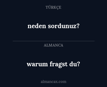 neden sordunuz? - warum fragst du?