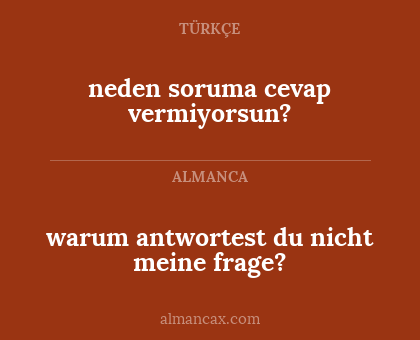 warum antwortest du nicht meine frage? - neden soruma cevap vermiyorsun?