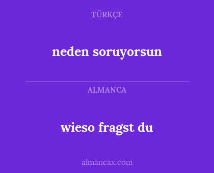 neden soruyorsun - wieso fragst du