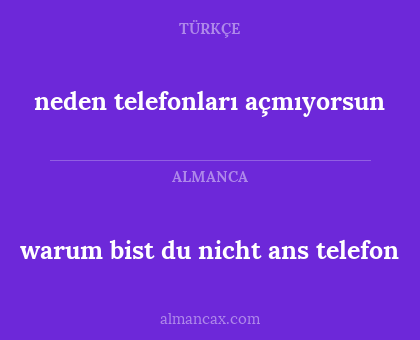 neden  telefonları açmıyorsun - warum bist du nicht ans telefon