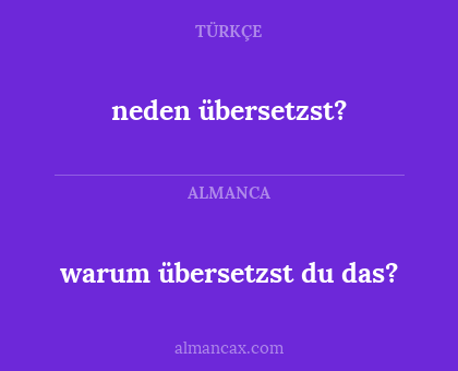 warum übersetzst du das? - neden übersetzst?