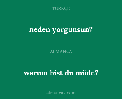 neden yorgunsun? - warum bist du müde?