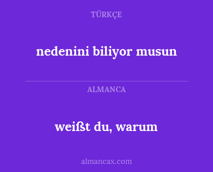 nedenini biliyor musun - weißt du, warum