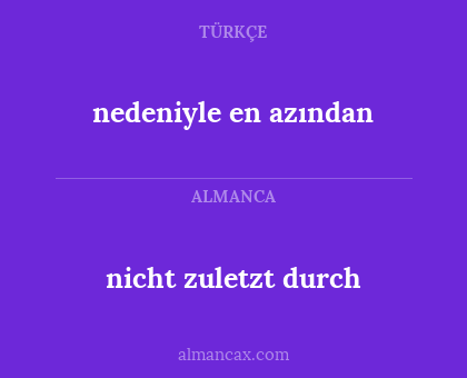 nedeniyle en azından - nicht zuletzt durch