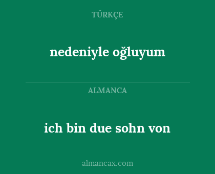 ich bin due sohn von - nedeniyle oğluyum