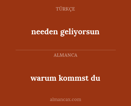 warum kommst du - needen geliyorsun