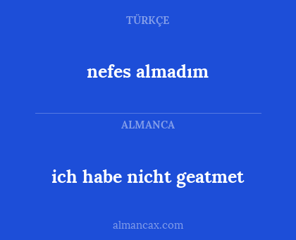 nefes almadım - ich habe nicht geatmet