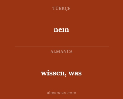 wissen, was - neın