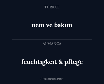 feuchtıgkeıt & pflege - nem ve bakım