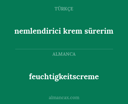 nemlendirici krem
sürerim - feuchtigkeitscreme