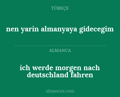 nen yarin almanyaya gidecegim - ich werde morgen nach deutschland fahren