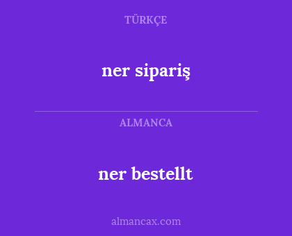 ner sipariş - ner bestellt