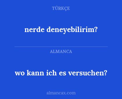 nerde deneyebilirim? - wo kann ich es versuchen?