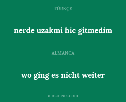 wo ging es nicht weiter - nerde uzakmi hic gitmedim
