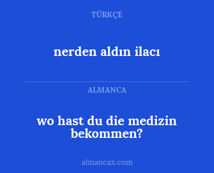 wo hast du die medizin bekommen? - nerden aldın ilacı