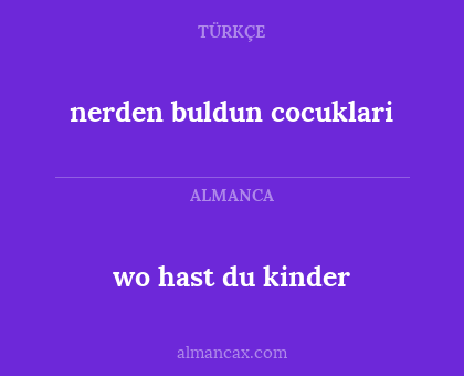 nerden buldun cocuklari - wo hast du kinder