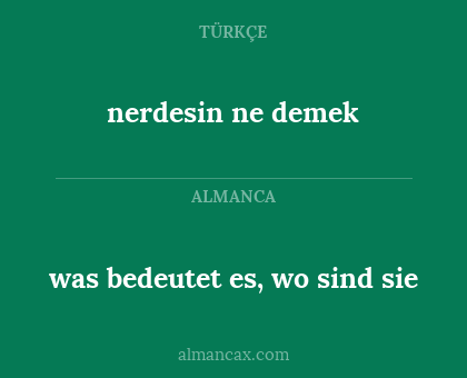 nerdesin ne demek - was bedeutet es, wo sind sie