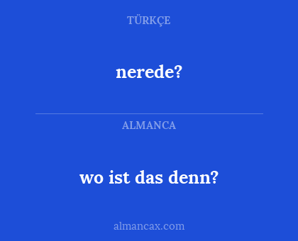 nerede? - wo ist das denn?
