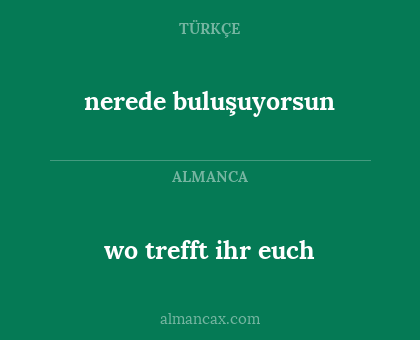 wo trefft ihr euch - nerede buluşuyorsun