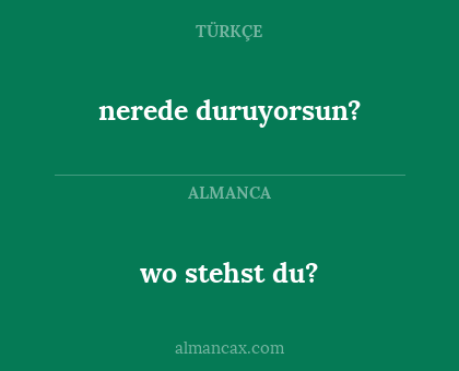 nerede duruyorsun? - wo stehst du?