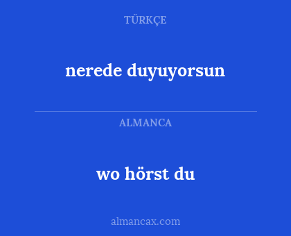 wo hörst du - nerede duyuyorsun