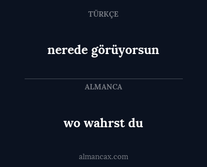 wo wahrst du - nerede görüyorsun