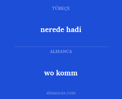 nerede 
hadi - wo
komm