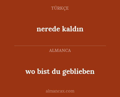 nerede kaldın - wo bist du geblieben