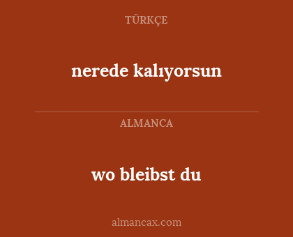 nerede kalıyorsun - wo bleibst du